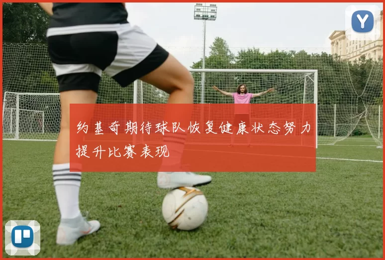约基奇期待球队恢复健康状态努力提升比赛表现