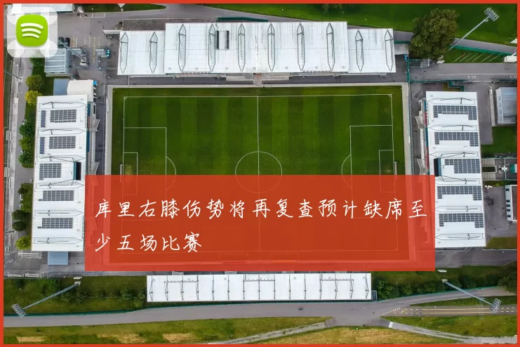 库里右膝伤势将再复查预计缺席至少五场比赛