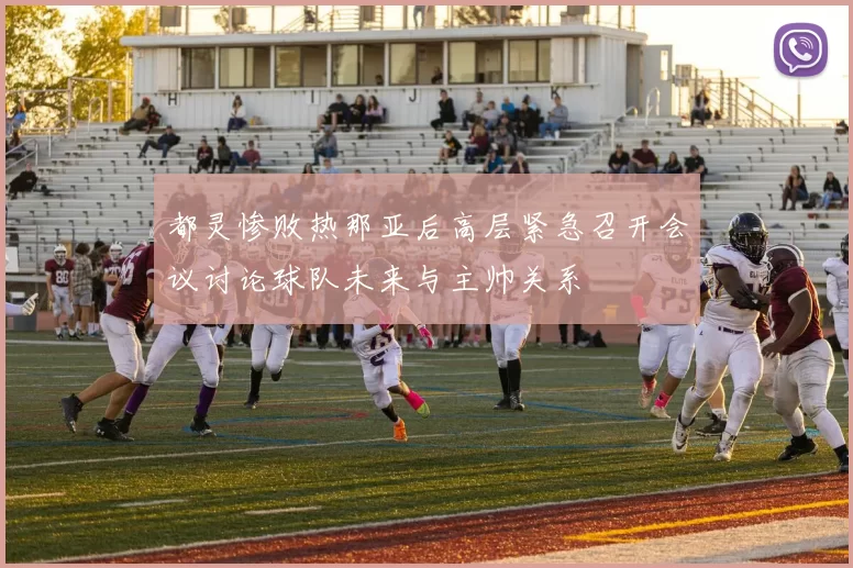 都灵惨败热那亚后高层紧急召开会议讨论球队未来与主帅关系